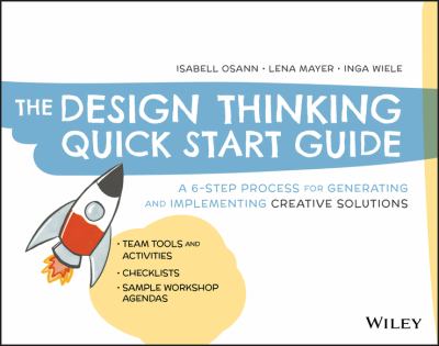 The design thinking quick start guide : a 6-step process for generating and implementing creative solutions