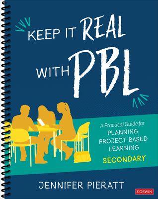 Keep it real with PBL : a practical guide for planning project-based learning, secondary