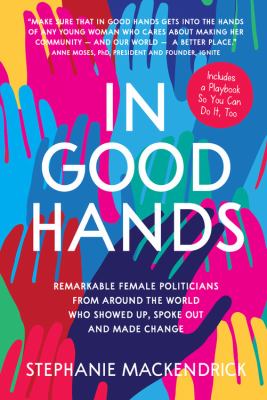 In good hands : remarkable female politicians from around the world who showed up, spoke out and made change