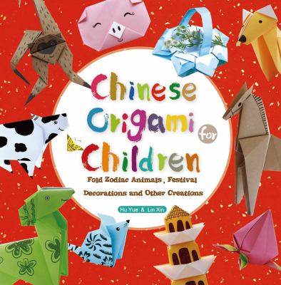 Chinese origami for children : fold zodiac animals, festival blessings and Chinese-inspired creations