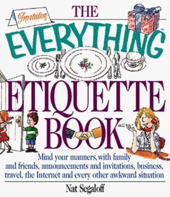 The everything etiquette book : mind your manners, with family and friends, announcements and invitations, business, travel, the internet and every other awkward situation