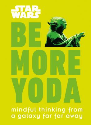 Be more Yoda : mindful thinking from a galaxy far far away