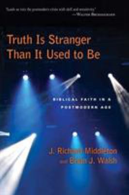 Truth is stranger than it used to be : biblical faith in a postmodern age