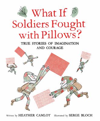 What if soldiers fought with pillows? : true stories of imagination and courage