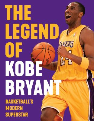 The legend of Kobe Bryant : basketball's modern superstar