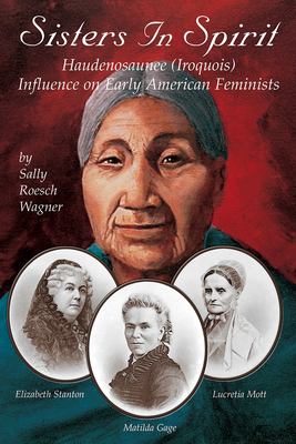 Sisters in spirit : the Iroquois influence on early American feminists