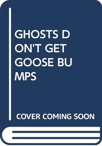 Ghosts don't get goose bumps