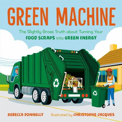 Green machine : the slightly gross truth about turning your food scraps into green energy