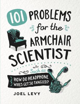 101 problems for the armchair scientist : such as how do headphone wires get so tangled?
