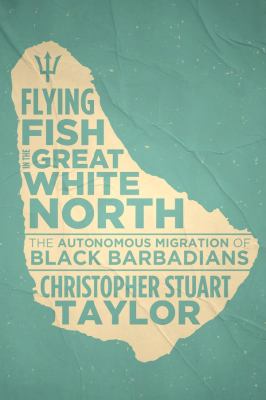 Flying fish in the great white north : the autonomous migration of Black Barbadians