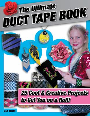 The ultimate duct tape book : 25 cool & creative projects to get you on a roll!