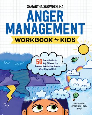 Anger management workbook for kids : 50 fun activities to help children stay calm and make better choices when they are mad