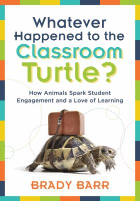 Whatever happened to the classroom turtle? : how animals spark student engagement and a love of learning