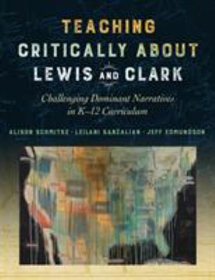 Teaching critically about Lewis and Clark : challenging dominant narratives in K-12 curriculum