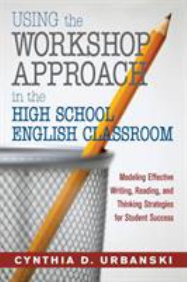 Using the workshop approach in the high school English classroom : modeling effective writing, reading, and thinking strategies for student success