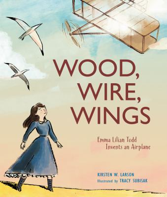 Wood, wire, wings : Emma Lilian Todd invents an airplane
