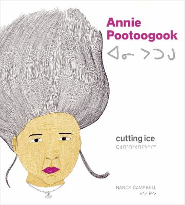 Annie Pootoogook : cutting ice = Ini Putugu : tukisitittisimavuq takusinnggittunik