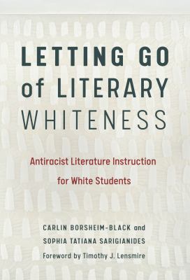 Letting go of literary whiteness : antiracist literature instruction for white students