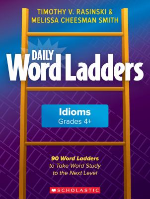 Daily word ladders: idioms, grades 4+ : 90 word ladders to take word study to the next level