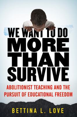 We want to do more than survive : abolitionist teaching and the pursuit of educational freedom