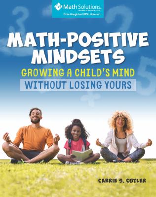 Math-positive mindsets : growing a child's mind without losing yours : grades K-5