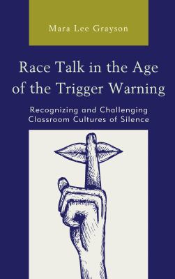 Race talk in the age of the trigger warning : recognizing and challenging classroom cultures of silence