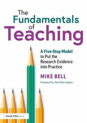 The fundamentals of teaching : a 5 step model to put the research evidence into practice