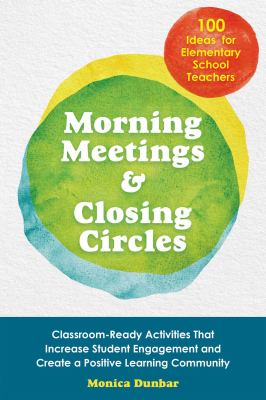 Morning meetings and closing circles : classroom-ready activities that increase student engagement and create a positive learning community