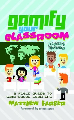 Gamify your classroom : a field guide to game-based learning