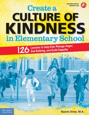 Create a culture of kindness in elementary school : 126 lessons to help kids manage anger, end bullying, and build empathy, grades 3-6