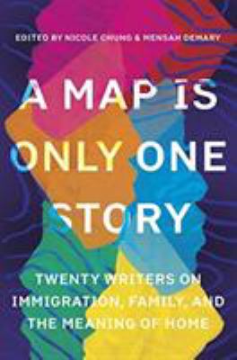 A map is only one story : twenty writers on immigration, family, and the meaning of home