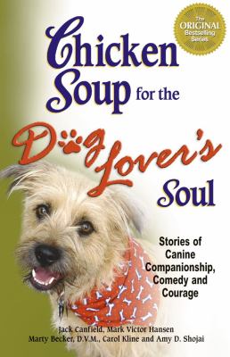 Chicken soup for the dog lover's soul : stories of canine companionship, comedy and courage