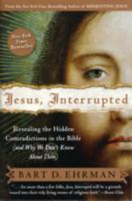 Jesus, interrupted : revealing the hidden contradictions in the Bible (and why we don't know about them)