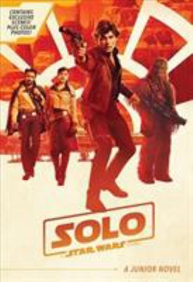 Solo : a Star Wars story. a junior novel ; based on the screenplay by Jonathan Kasdan & Laurence Kasdan /