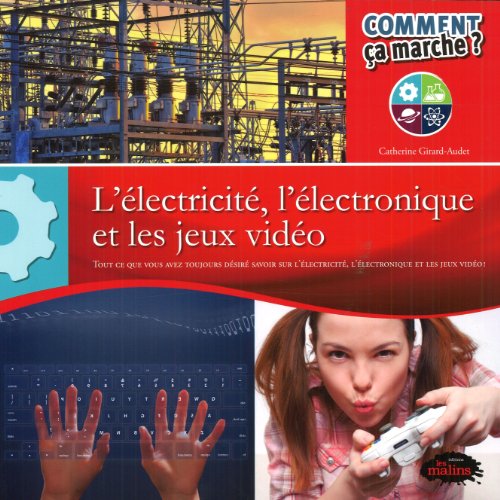 L'électricité, l'électronique et les jeux vidéo : tout ce que vous avez toujours désiré savoir sur l'électricité, l'électronique et les jeux vidéo!