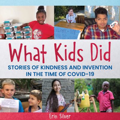 What kids did : stories of kindness and invention in the time of COVID-19