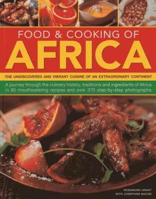 Food & cooking of Africa : the undiscovered and vibrant cuisine of an extraordinary continent ; a journey through the culinary history, traditions and ingredients of Africa in 80 mouthwatering recipes and over 370 step-by-step photographs