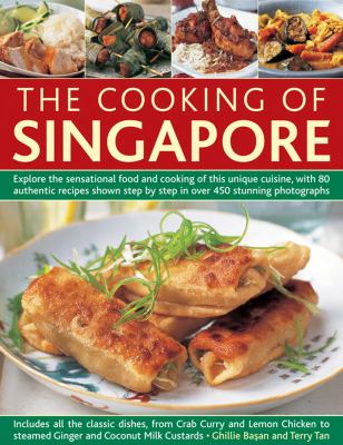The cooking of Singapore : explore the sensational food and cooking of this unique cuisine, with 80 authentic recipes shown step by step in over 450 stunning photographs : includes all the classic dishes, from crab cury and lemon chicken to steamed ginger and coconut milk custards
