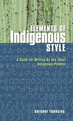 Elements of Indigenous style : a guide for writing by and about Indigenous Peoples