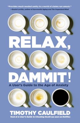 Relax, dammit! : a user's guide to the age of anxiety