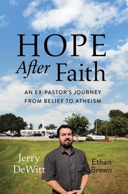 Hope after faith : an ex-pastor's journey from belief to atheism