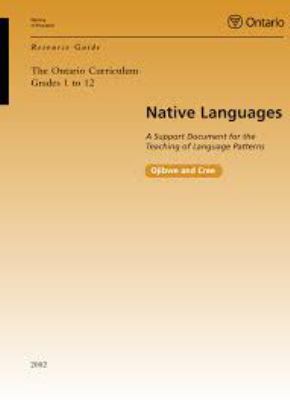 The Ontario curriculum, grades 1 to 12 : Native languages : a support document for the teaching of language patterns : Ojibwe and Cree