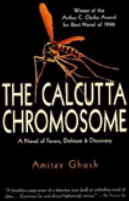 The Calcutta chromosome : a novel of fevers, delirium and discovery