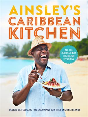 Ainsley's Caribbean kitchen : delicious, feelgood cooking from the Sunshine Islands