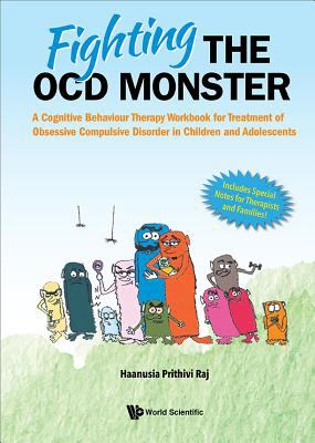 Fighting the OCD monster : a cognitive behaviour therapy workbook for treatment of obsessive compulsive disorder in children and adolescents