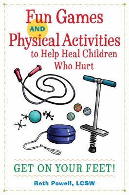 Fun games and physical activities to help heal children who hurt : get on your feet!