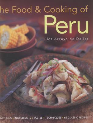 The food & cooking of Peru : traditions, ingredients, tastes, techniques, 65 classic recipes