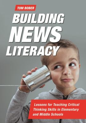Building news literacy : lessons for teaching critical thinking skills in elementary and middle schools