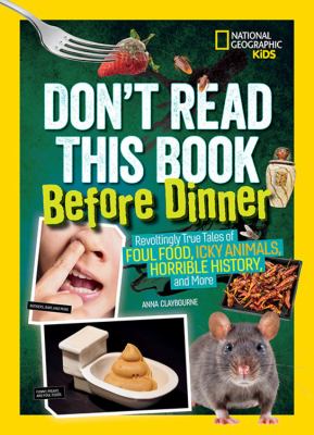 Don't read this book before dinner! : revoltingly true tales of foul food, icky animals, horrible history and more