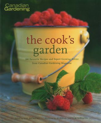 The cook's garden : 100 favourite recipes and expert growing advice from Canadian gardening magazine